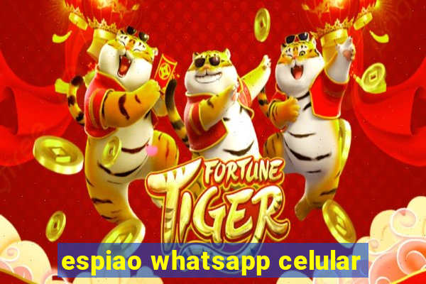 espiao whatsapp celular